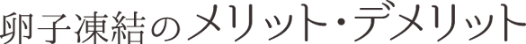 卵子凍結のメリット・デメリット